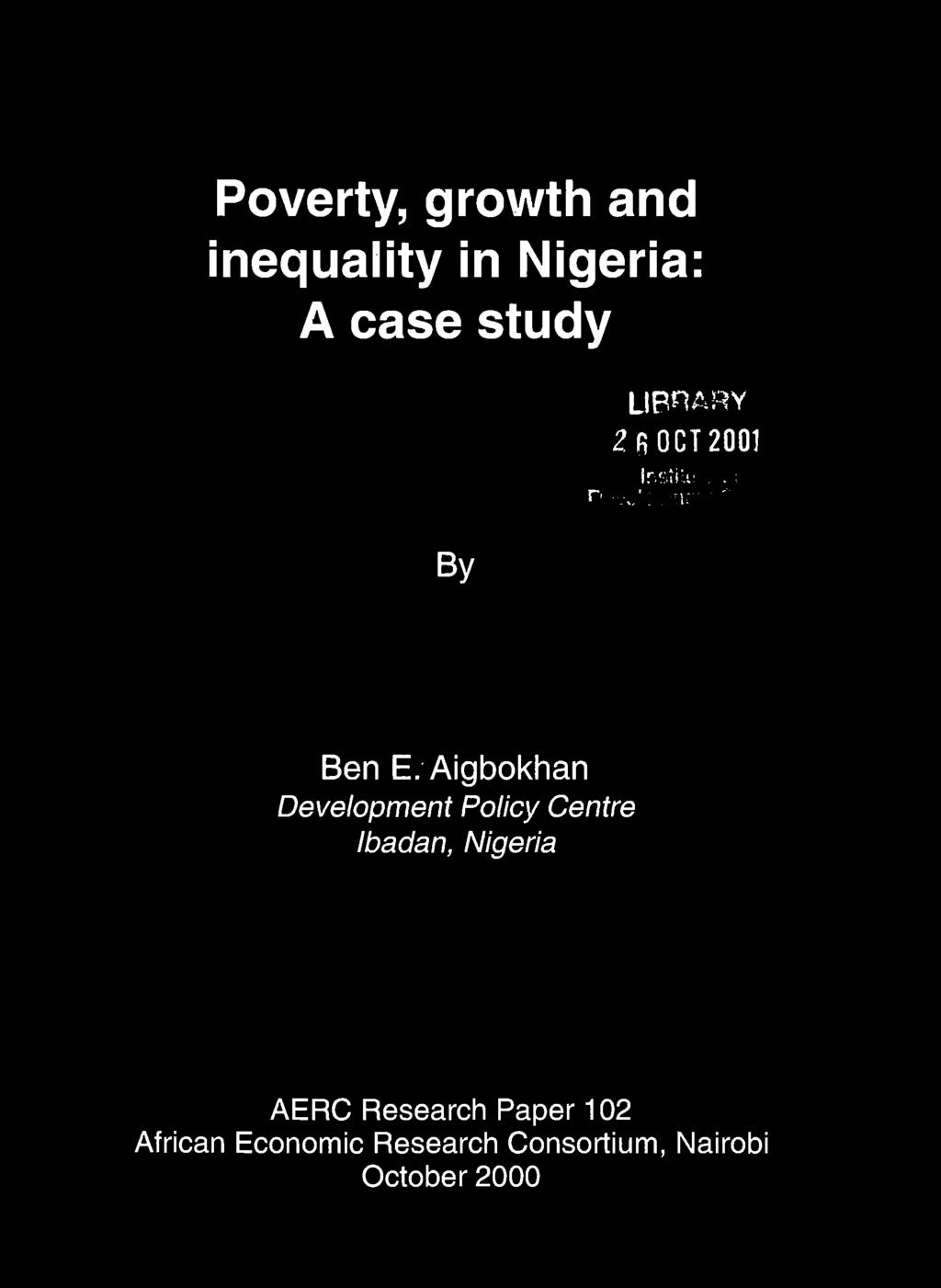 Poverty, growth and inequality in Nigeria: A case study LIBRARY 2. R OCT 2001 Institi:::. ji Development Zt-x By Ben E.