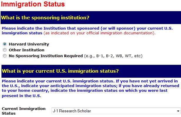 15. On the Immigration Status screen, select Harvard if this institution sponsored your immigration status for this visit to the U.S. If you are in an immigration status that does not require the sponsorship of a particular institution, please indicate "No Sponsoring Institution Required".