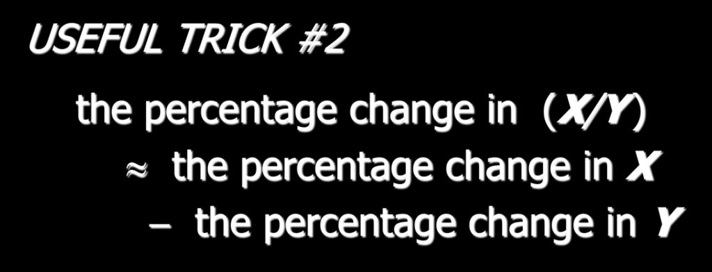 Working with percentage changes USEFUL TRICK #2 the percentage change in (X/Y ) the percentage change in X the percentage change in Y EX: GDP