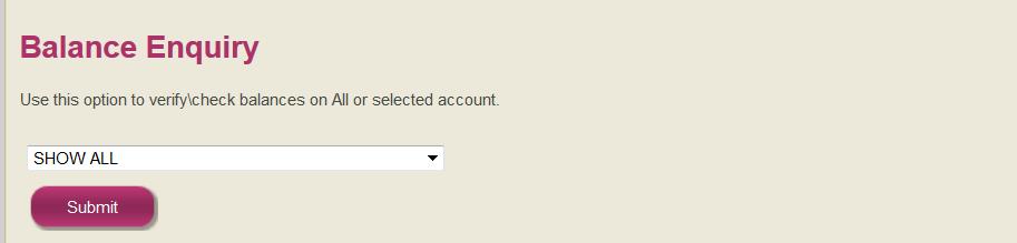 Balance Enquiry (To verify \ check balances on All or Selected Accounts) 1. Select the Balance Enquiry button option 2.