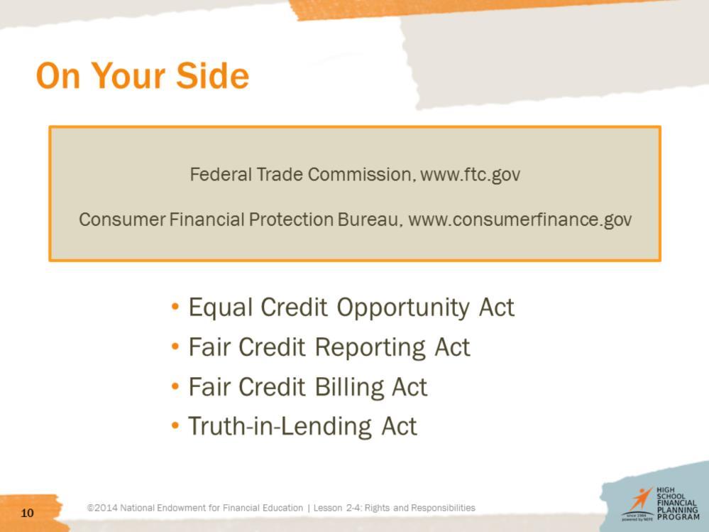 Student Guide, page 33 Introduce the students to the Consumer Financial Protection Bureau (CFPB) and the Federal Trade Commission (FTC) as resources for consumer information and guidance should they
