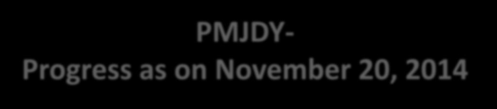 PMJDY- PMJDY- Progress as on November 20, 2014 Progress as on November 20, 2014 S.