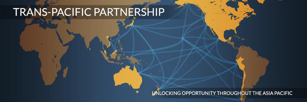 TPP Background Regional trade agreement negotiations to produce 21 st century approach to trade and investment 12 countries: Australia, Brunei, Canada, Chile, Japan,