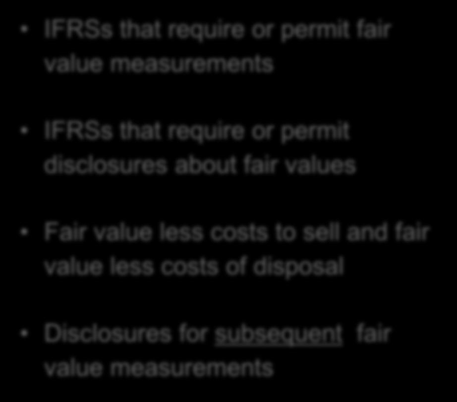 From 1 January 2013, IFRS 13 Applies to all Fair Values in IFRSs (with a few exceptions) The standard applies to:* IFRSs that require or permit fair value measurements IFRSs that require or permit