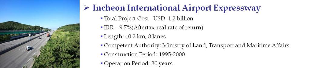 3. Major Projects: BTO Incheon Bridge Total Project Cost: USD 1 billion IRR = 8.48%(Aftertax real rate of return) Length: 12.3 km, 6 lanes (21.