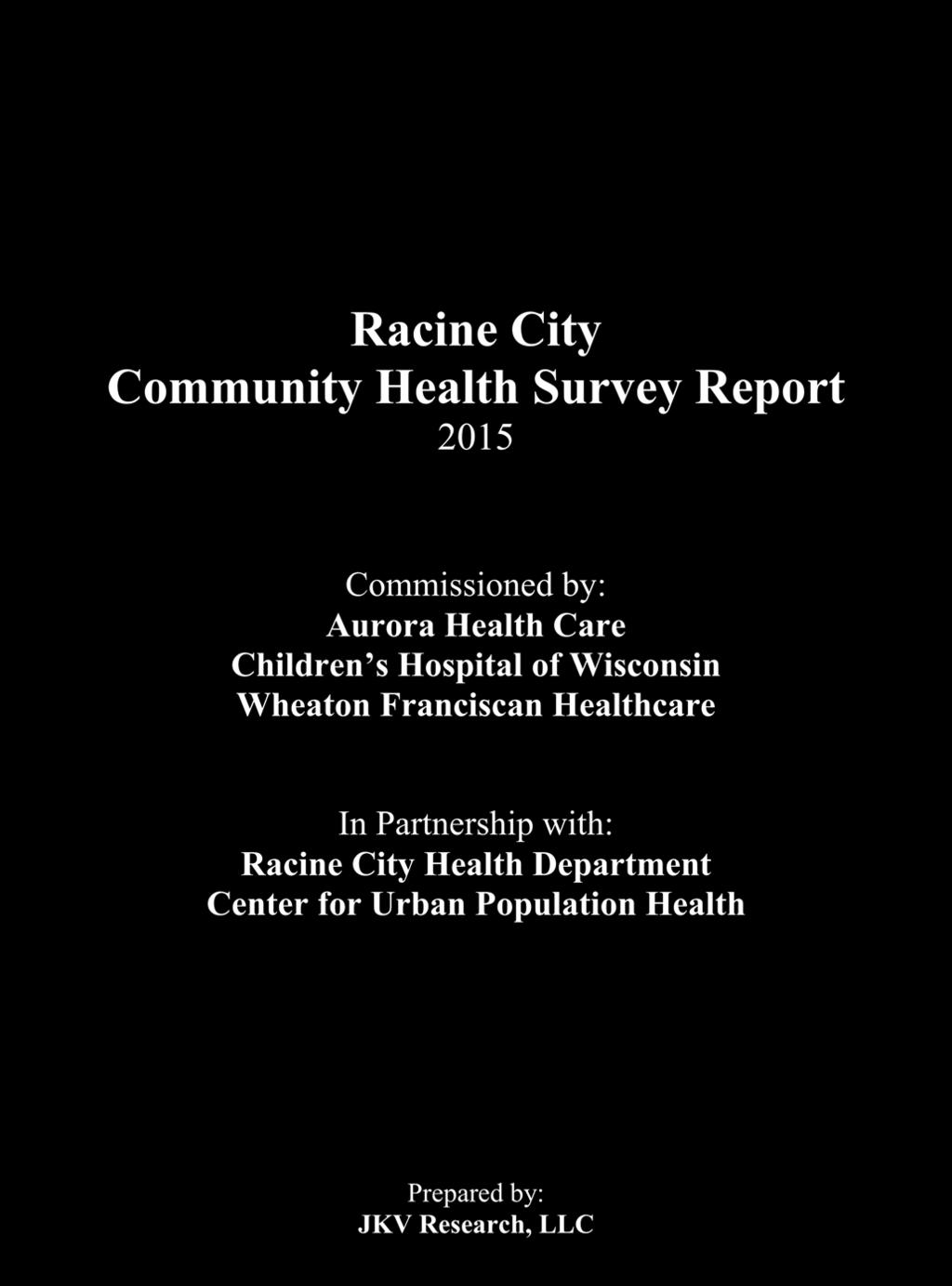 Racine City Community Health Survey Report 2015 Commissioned by: Aurora Health Care Children s Hospital of Wisconsin Wheaton