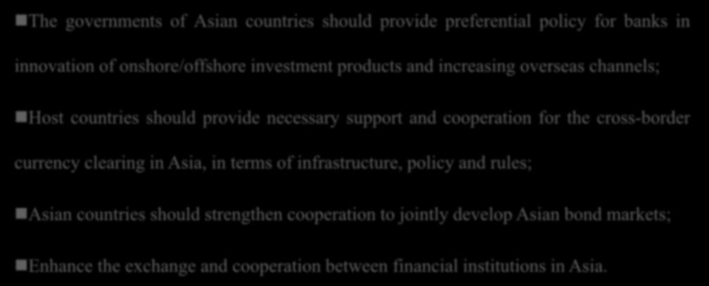 Suggestion: 5: Enhance coordination and cooperation to jointly improve the financial development environment in Asia The governments of Asian countries should provide preferential policy for banks in