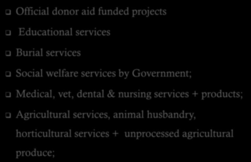 Exempt supplies Official donor aid funded projects Educational services Burial services Social welfare services by Government; Medical, vet,