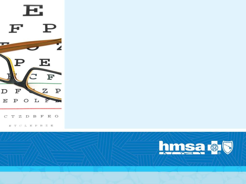 Vision Care Exams $10-Preferred Provider Plan and CompMED $20-Health Plan Hawaii Plus Eye
