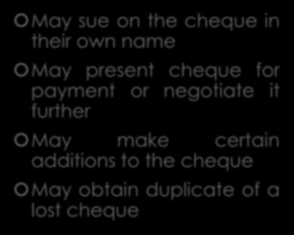 Rights and duties of a holder Rights May sue on the cheque in their own name May