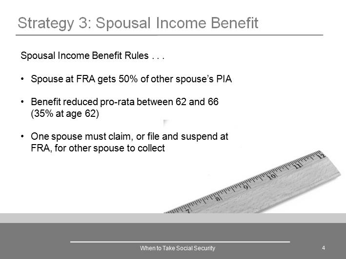 5 Workbook: When to Take Social Security STRATEGY #3: IF MARRIED, USE YOUR LIVING SPOUSAL INCOME BENEFIT 3. Which of the following are true about the spousal income benefit? (Circle those which apply.