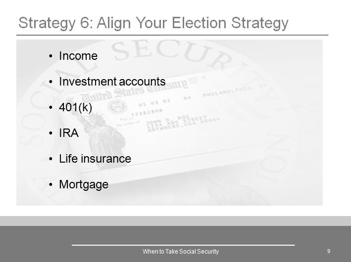 9 Workbook: When to Take Social Security STRATEGY #6: ALIGN YOUR ELECTION STRATEGY WITH YOUR OVERALL PORTFOLIO 10.