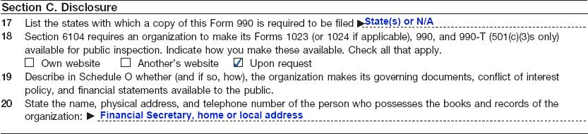 FORM 990 Section C: Disclosure Line 17 List any state that requires a copy of this form. Enter N/A if none. Line 18 Check the box before upon request.
