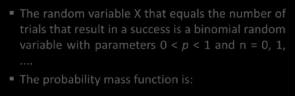 Binomial Distribution Definition The random variable X that equals the number of trials that result in a success is a binomial random variable with parameters 0 < p < 1 and n = 0, 1,.