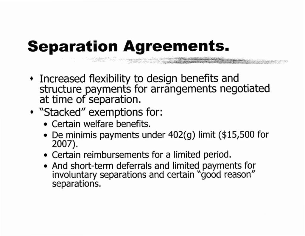 + Increased flexibility to design benefits and structure payments for arrangements negotiated at time of separation. + 'Stacked" exemptions for: Certain welfare benefits.