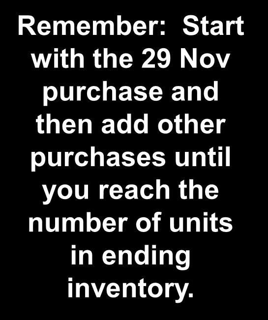 First-In, First-Out Method (FIFO) Remember: Start with the 29 Nov purchase and then add other purchases until you reach the number of units in ending inventory. Computers Co.