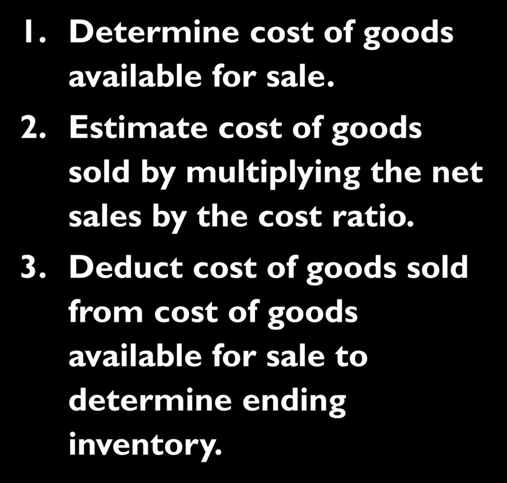 The Gross Profit Method 1. Determine cost of goods available for sale. 2.
