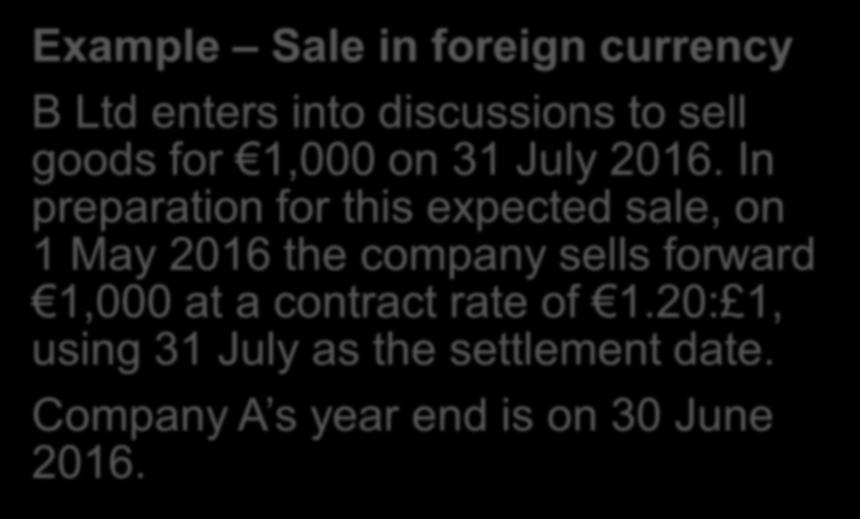 Example Sale in foreign currency B Ltd enters into discussions to sell goods for 1,000 on 31 July 2016.