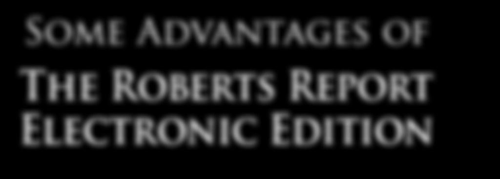 No passwords required for access Some Advantages of The Roberts Report Electronic Edition