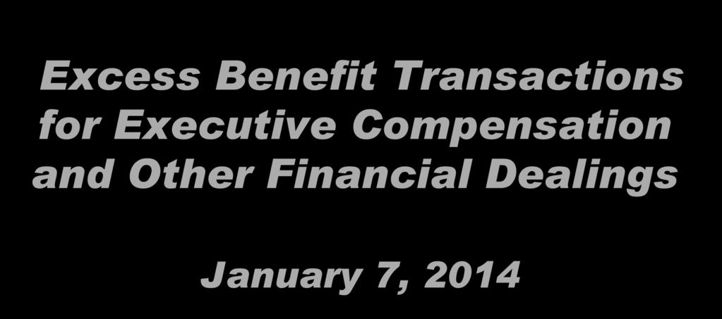 Excess Benefit Transactions for Executive Compensation and Other Financial Dealings January 7,