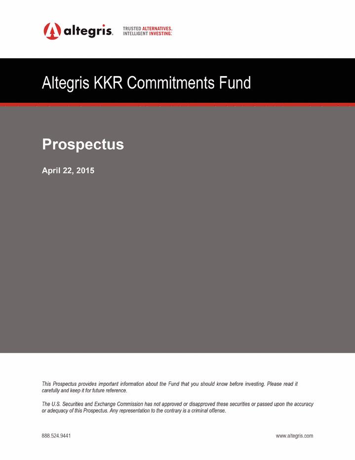 888.524.9441 www.altegris.com Altegris KKR Commitments Fund Prospectus April 22, 2015 This Prospectus provides important information about the Fund that you should know before investing.