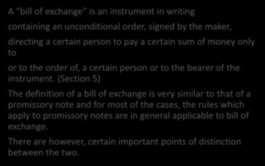 2. Bill of Exchange A bill of exchange is an instrument in writing containing an unconditional order, signed by the maker, directing a certain person to pay a certain sum of money only to or to the