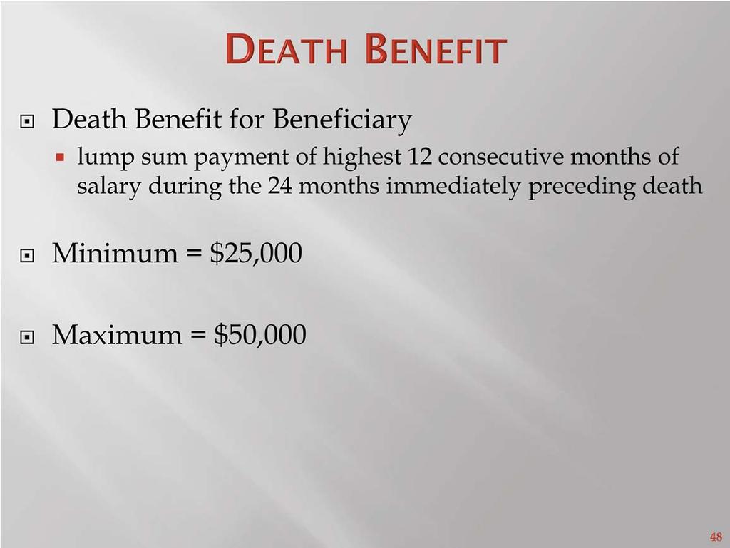 Orientation Manual Page: 30 Should you die while in active service (i.e. receiving a paid salary) after one year as a contributing member, your beneficiary will receive a single lump sum payment.