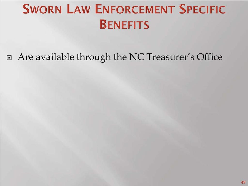 Orientation Manual Page: 30 Sworn Law Enforcement has additional separate benefits that are in addition to those afforded to all State Employees.