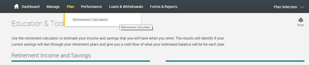 Retirement Calculator Retirement Calculator Located under the Plan tab, the Retirement Calculator is a tool for helping you estimate how much your retirement account will