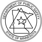 MINNESOTA DEPARTMENT OF PUBLIC SAFETY Office of the Commissioner 445 Minnesota Street Suite 1000 Saint Paul, Minnesota 55101-5100 Phone: 651.201.7160 Fax: 651.297.5728 TTY: 651.282.6555 www.dps.state.