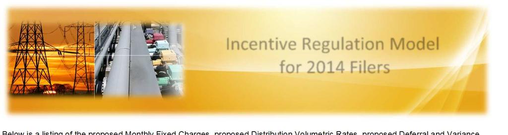 Incentive Regulation Model for 2014 Filers Below is a listing of the proposed Monthly Fixed Charges, proposed Distribution Volumetric Rates, proposed Deferral and Variance account Rate Riders and all