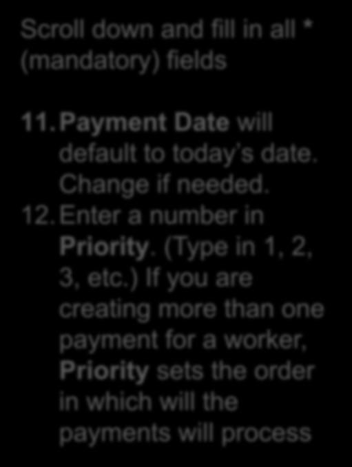 Enter On Demand Payment Info (Cont.) Scroll down and fill in all * (mandatory) fields 11.Payment Date will default to today s date. Change if needed. 12.Enter a number in Priority.