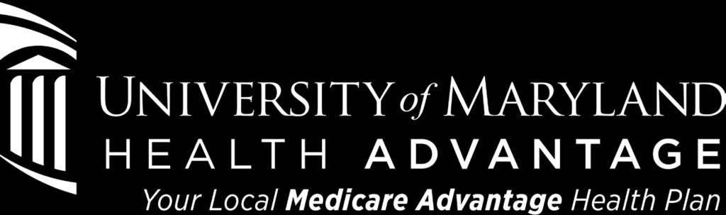 For more information about our plan: University of Maryland Health Advantage 1-844-331-6334 (TTY: 711) 8 am to 8 pm ET, Monday through Friday, February 15 - September 30 8 am to 8 pm ET, 7 days a