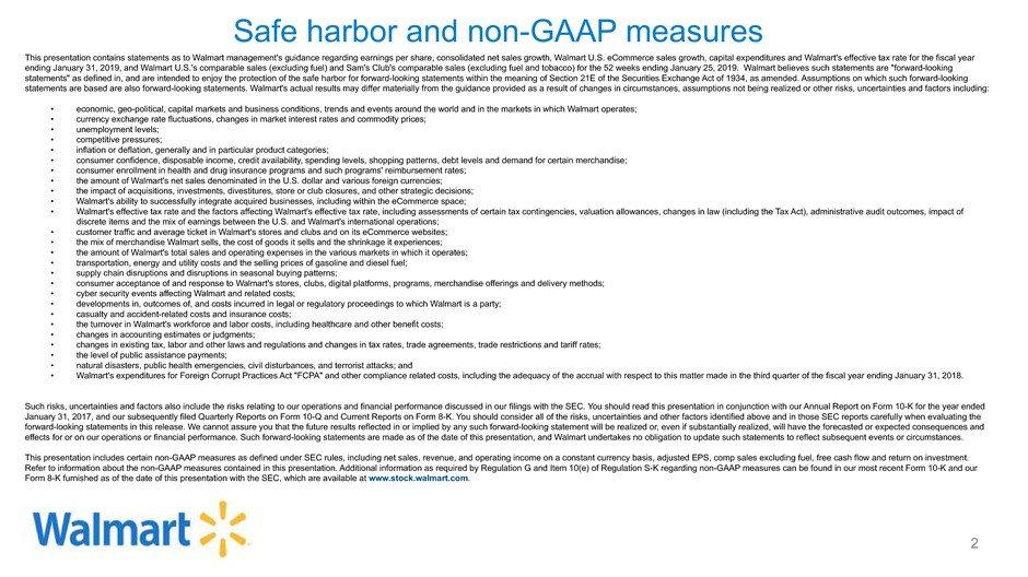 Safe harbor and non-gaap measures This presentation contains statements as to Walmart management's guidance regarding earnings per share, consolidated net sales growth, Walmart U.S. ecommerce sales growth, capital expenditures and Walmart's effective tax rate for the fiscal year ending January 31, 2019, and Walmart U.