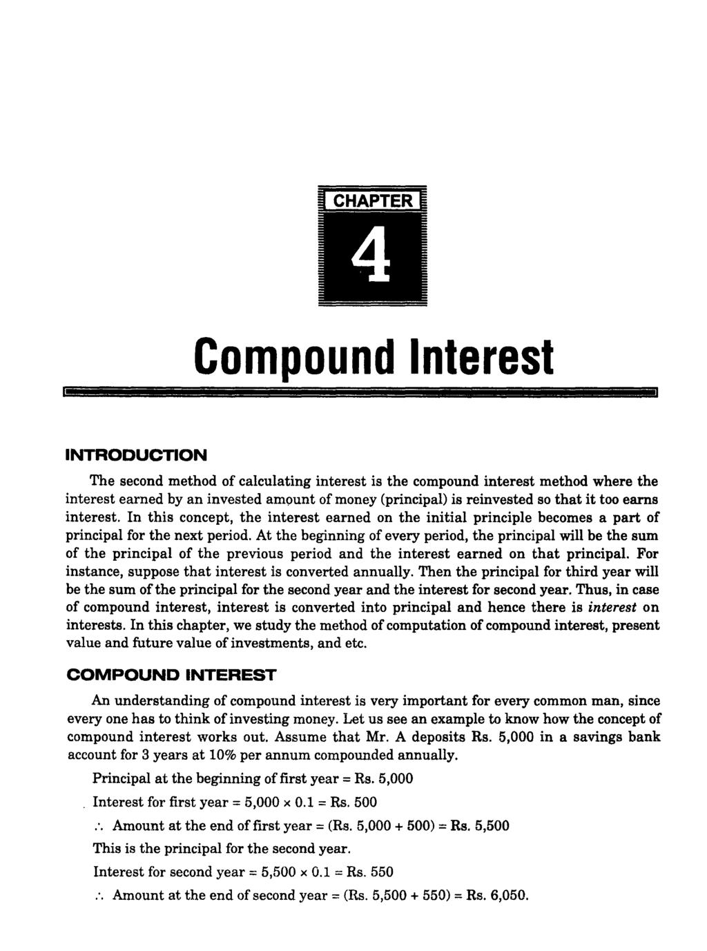 Compound Interest INTRODUCTION The second method of calculating interest is the compound interest method where the interest earned by an invested amc;mnt of money (principal) is reinvested so that it