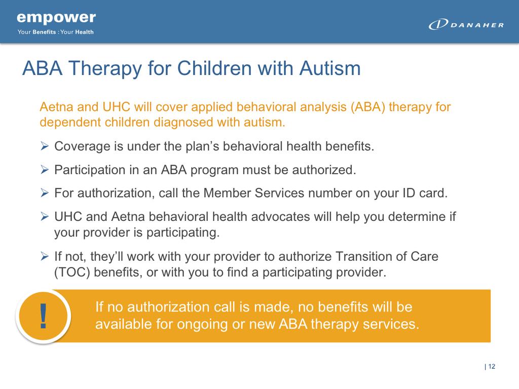 To build on the clinical innovations in autism therapy, Danaher is pleased to announce that our medical plans will cover applied behavioral analysis therapy for your dependent children diagnosed with