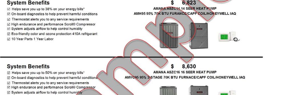 6,823 Helps save you up to 38% on your energy bills* AMANA ASZC14 14 SEER HEAT PUMP AMH95 95% 70K BTU FURANCE/CAPF COIL/HONEYWELL IAQ System Benefits $ 8,630 Helps save you up to 50% on your energy