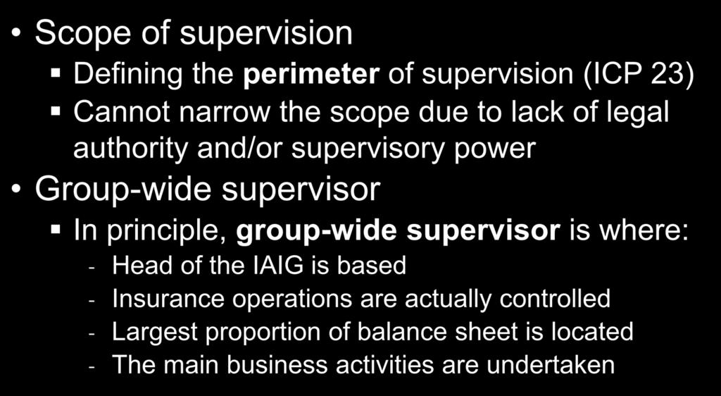 Module 1 - Scope of ComFrame Module 1 Scope of ComFrame Module 2 The IAIG Module 3 The Supervisors Scope of supervision Defining the perimeter of supervision (ICP 23) Cannot narrow the scope due to