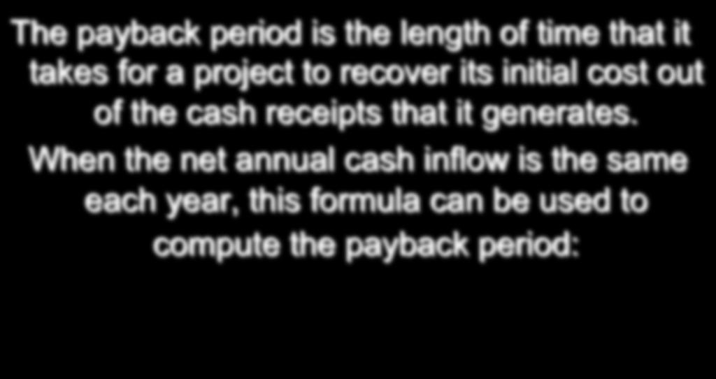 The Payback Method The payback period is the length of time that it takes for a project to recover its initial cost out of the cash receipts that it generates.