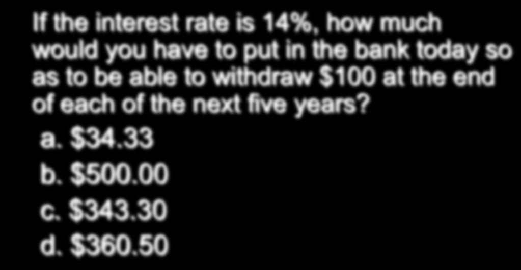 Quick Check ü If the interest rate is 14%, how much would you have to put in the bank today so as to be