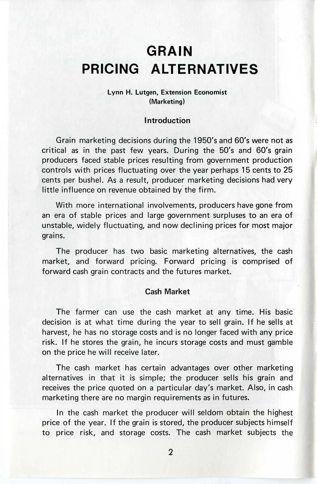 GRAIN PRICING ALTERNATIVES Lynn H. Lutgen, Extension Economist (Marketing) Introduction Grain marketing decisions during the 1950's and 60's were not as critical as in the past few years.