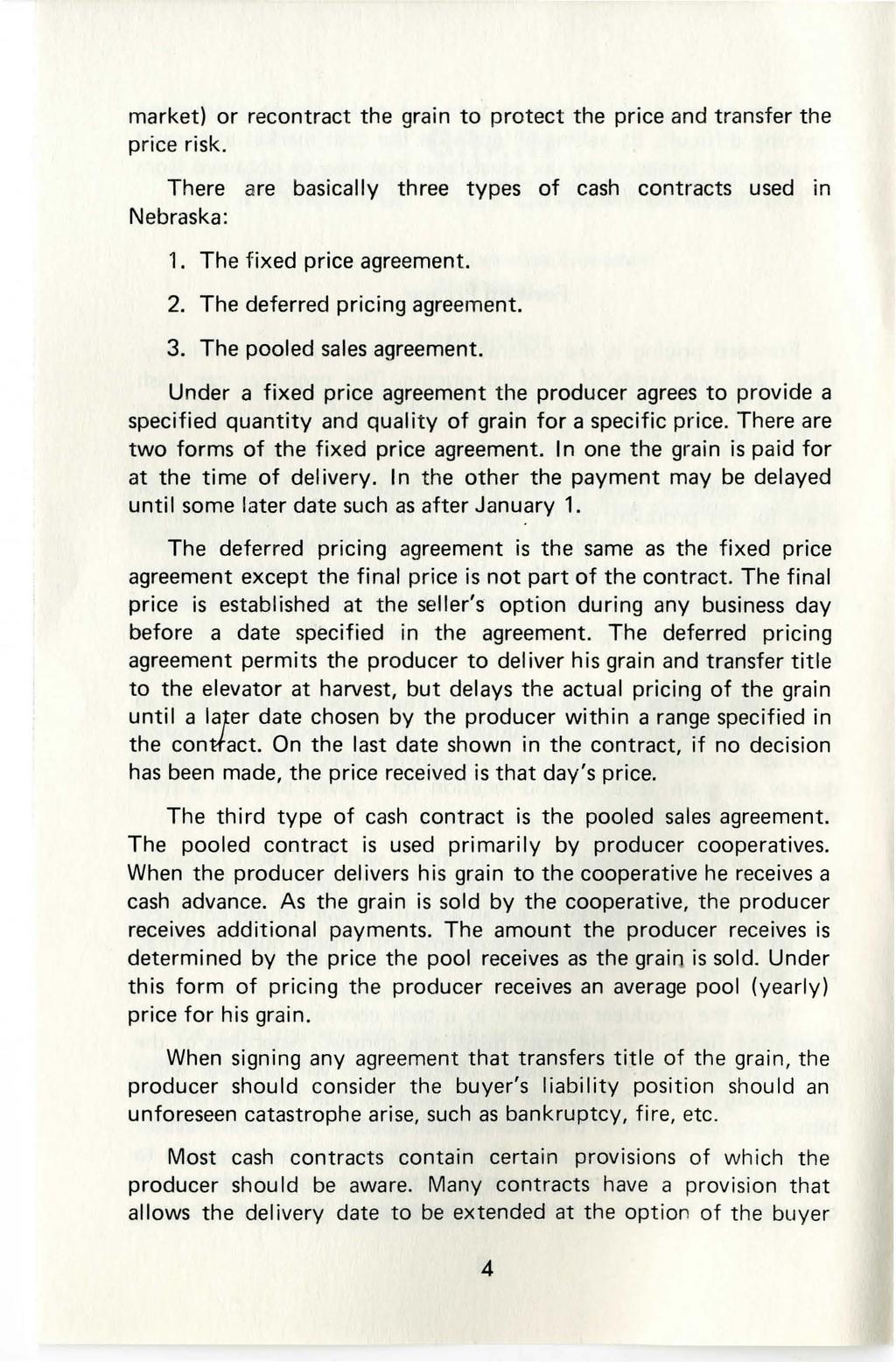 market) or recontract the grain to protect the price and transfer the price risk. There are basically three types of cash contracts used in Nebraska: 1. The fixed price agreement. 2.