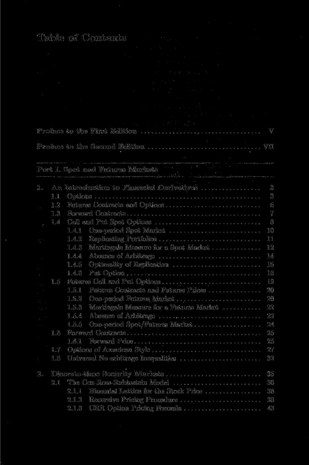 Table of Contents Preface to the First Edition Preface to the Second Edition V VII Part I. Spot and Futures Markets 1. An Introduction to Financial Derivatives 3 1.1 Options 3 1.