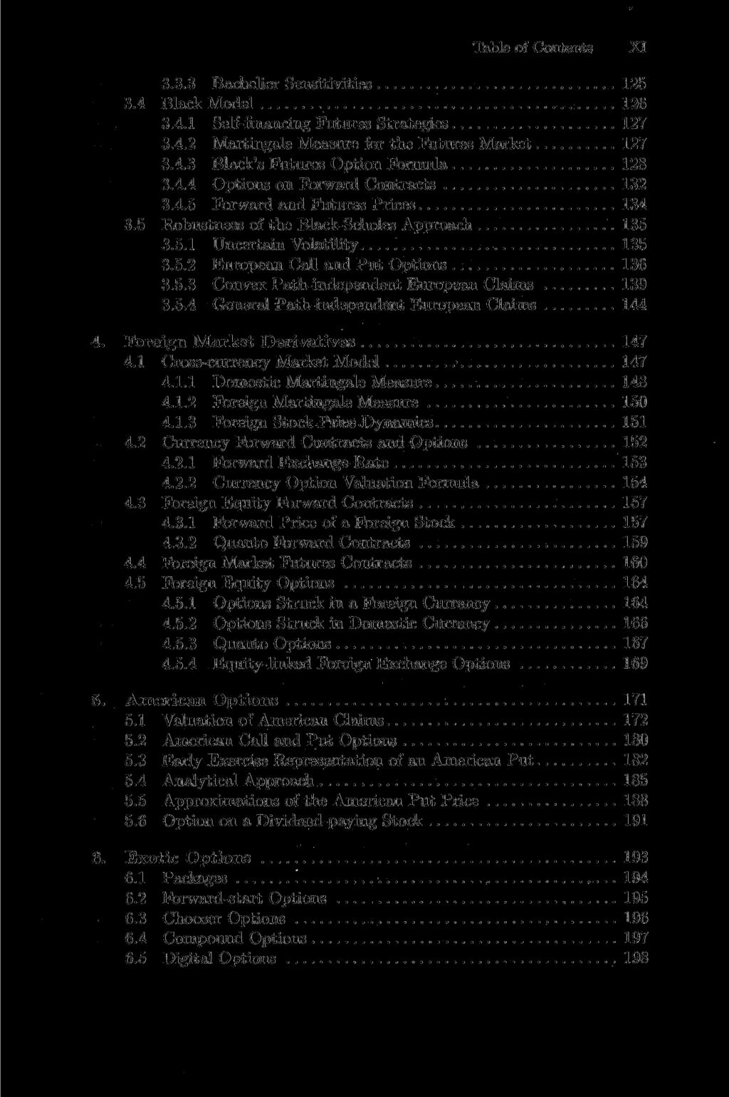 Table of Contents XI 3.3.3 Bachelier Sensitivities 125 3.4 Black Model 126 3.4.1 Self-financing Futures Strategies 127 3.4.2 Martingale Measure for the Futures Market 127 3.4.3 Black's Futures Option Formula 128 3.