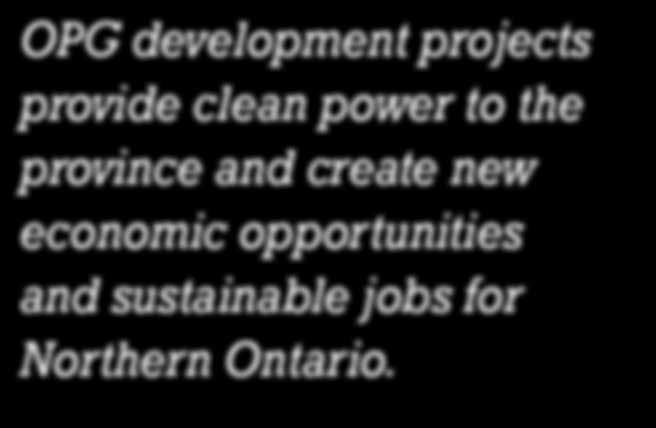 OPG development projects provide clean power to the province and create new economic opportunities and sustainable jobs for Northern Ontario. Peter Sutherland Sr.