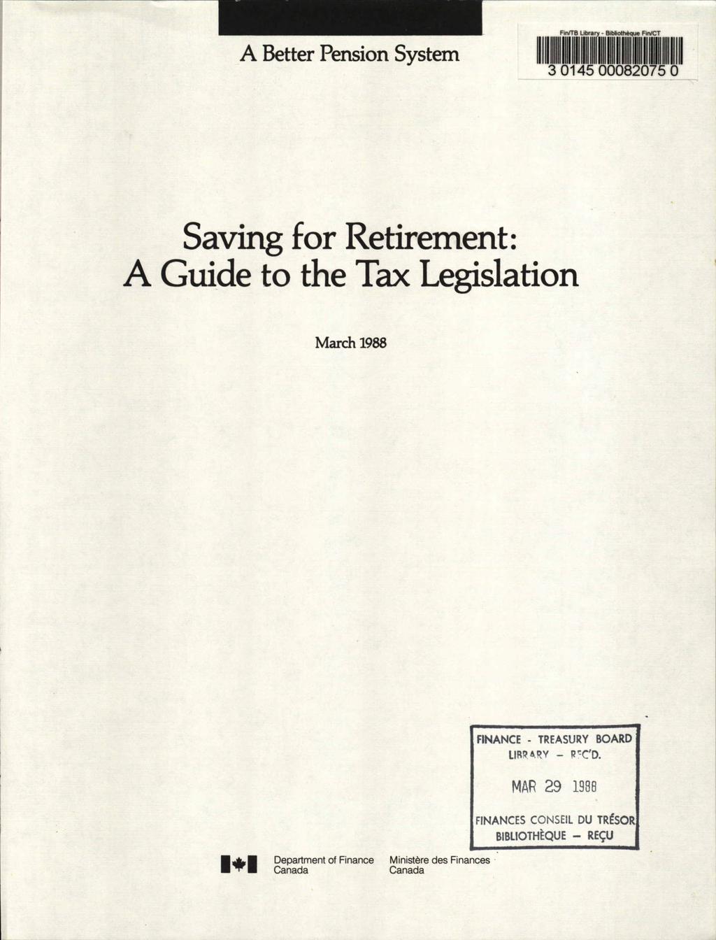A Better Pension System 11 #1[1:14b5r111111 FOR Saving for Retirement: A Guide to the Tax Legislation March 1988 FINANCE - TREASURY