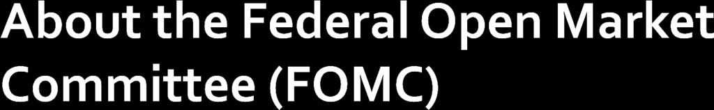 Determines the federal funds rate Twelve members: Seven governors of the Federal Reserve Board and five Federal