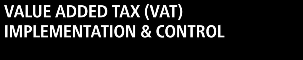 VALUE ADDED TAX (VAT) IMPLEMENTATION & CONTROL Description This course is designed to provide knowledge on the implementation of Value Added Tax (VAT) and its legislation.