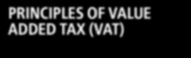 PRINCIPLES OF VALUE ADDED TAX (VAT) Description This is a comprehensive course on Value Added Tax (VAT), targeting those who wish to learn about its implementational challenges and its impact to