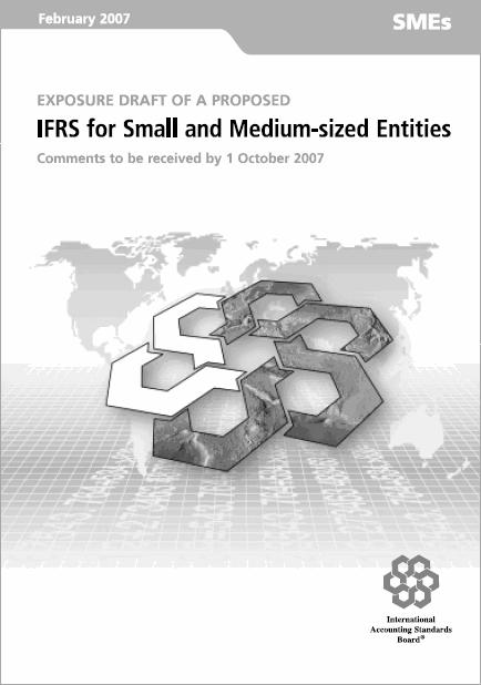 IASB Exposure Draft IASB s proposed IFRS for SMEs: Simplified principles tailored for SMEs Self-contained (nearly) Based on full IFRSs, which are developed for public capital markets Modifications